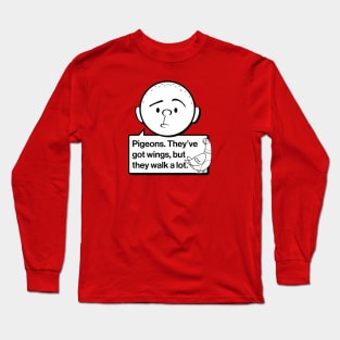 Karl Pilkington Quote: Pigeons. They've got wings, but they walk a lot. Long Sleeve T-Shirt